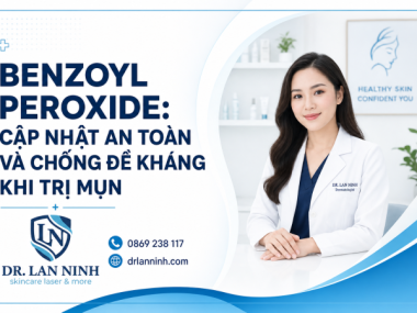 BENZOYL PEROXIDE: CẬP NHẬT AN TOÀN VÀ CHỐNG ĐỀ KHÁNG KHI TRỊ MỤN
