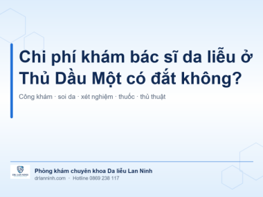 CHI PHÍ KHÁM BÁC SĨ DA LIỄU Ở THỦ DẦU MỘT CÓ ĐẮT KHÔNG?