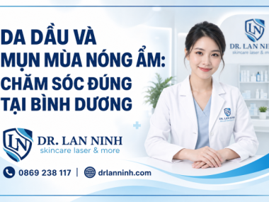 DA DẦU VÀ MỤN MÙA NÓNG ẨM: CHĂM SÓC ĐÚNG TẠI BÌNH DƯƠNG