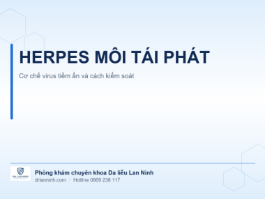 HERPES MÔI TÁI PHÁT: CƠ CHẾ VIRUS TIỀM ẨN VÀ KIỂM SOÁT