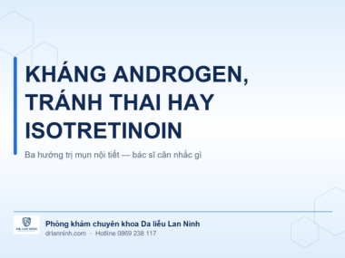 KHÁNG ANDROGEN, TRÁNH THAI HAY ISOTRETINOIN CHO MỤN NỘI TIẾT