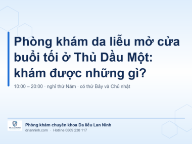 PHÒNG KHÁM DA LIỄU MỞ CỬA BUỔI TỐI Ở THỦ DẦU MỘT