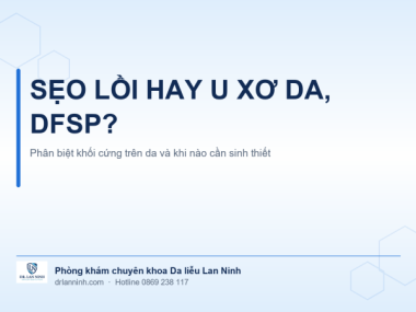 SẸO LỒI HAY U XƠ DA, DFSP: PHÂN BIỆT KHỐI CỨNG TRÊN DA