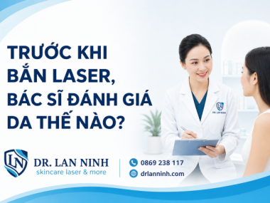 TRƯỚC KHI BẮN LASER, BÁC SĨ ĐÁNH GIÁ DA THẾ NÀO?